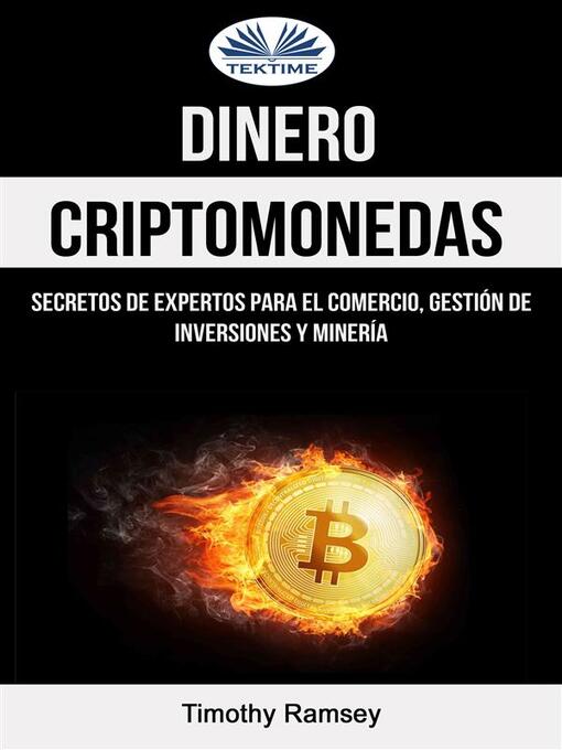 Title details for Dinero--Criptomonedas--Secretos De Expertos Para El Comercio, Gestión De Inversiones Y Minería by Timothy Ramsey - Available